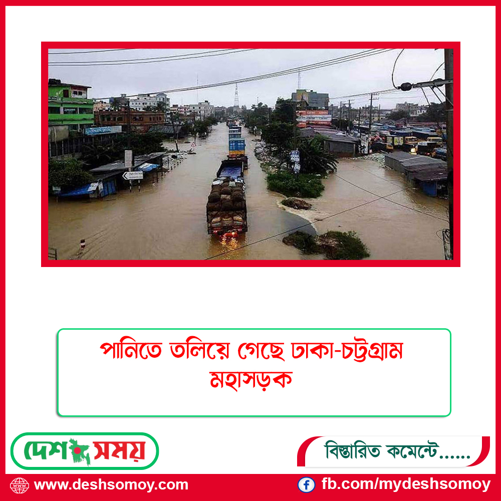 পানিতে তলিয়ে গেছে ঢাকা-চট্টগ্রাম মহাসড়ক
