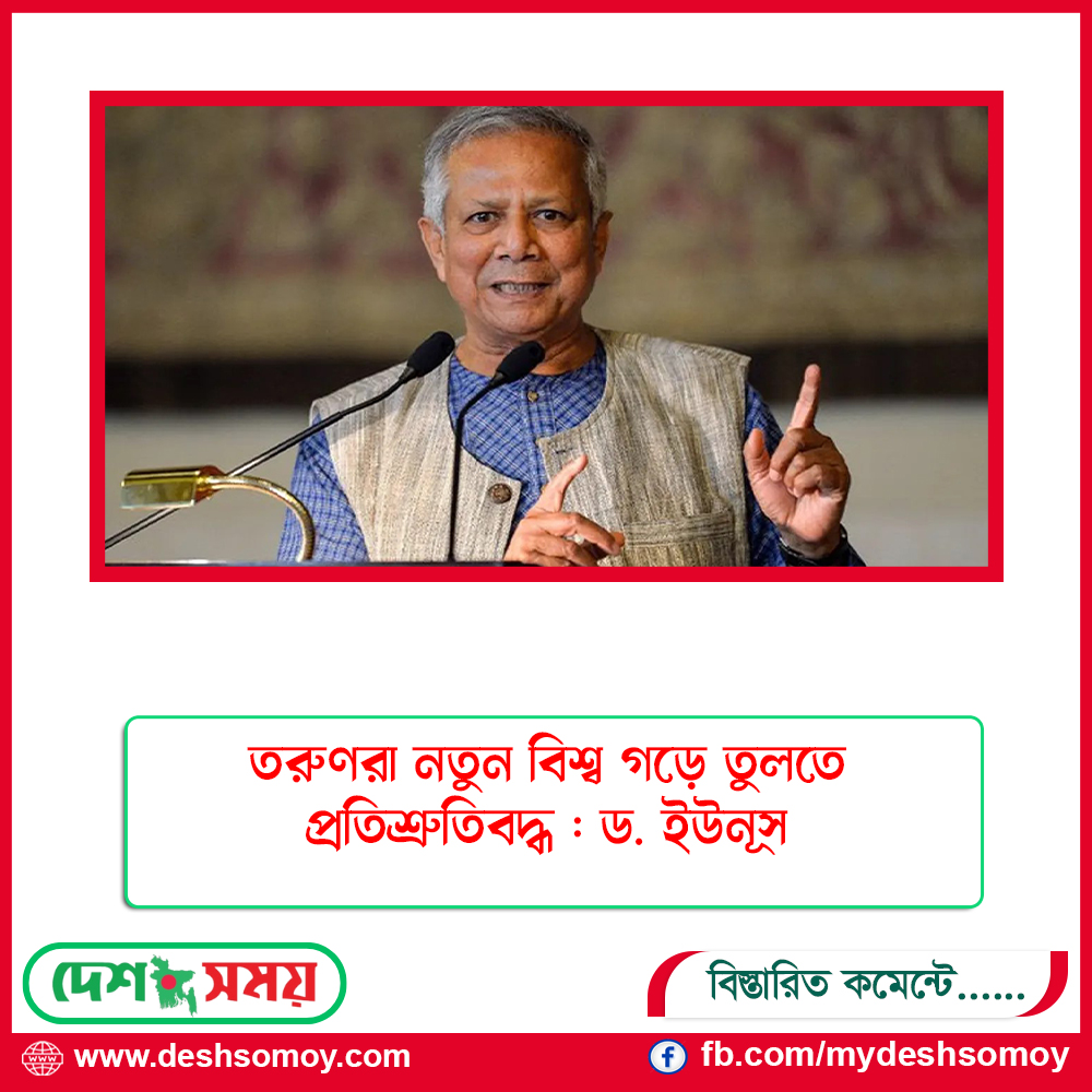 তরুণরা নতুন বিশ্ব গড়ে তুলতে প্রতিশ্রুতিবদ্ধ : ড. ইউনূস