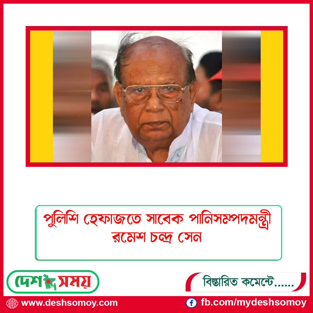 পুলিশি হেফাজতে সাবেক পানিসম্পদমন্ত্রী রমেশ চন্দ্র সেন